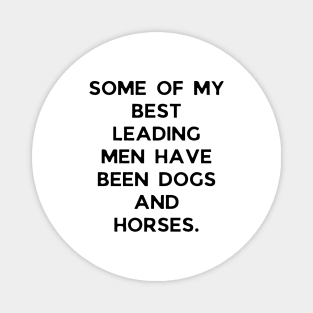 Some of my best leading men have been dogs and horses Magnet